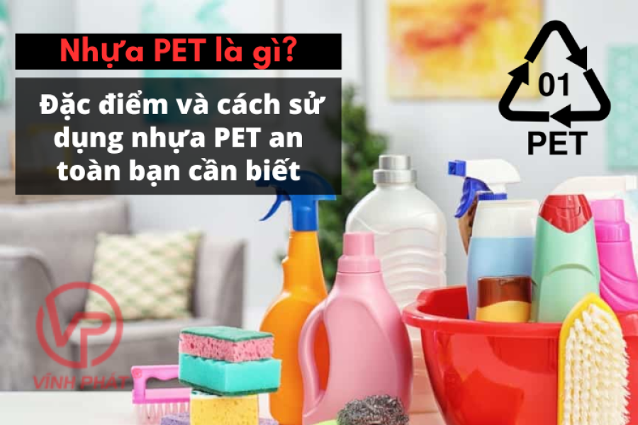 Nhựa PET là gì? Đặc điểm và cách sử dụng nhựa PET an toàn bạn cần biết